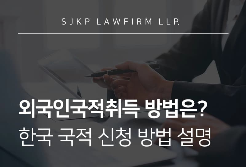 외국인국적취득 | 내게 맞는 한국 국적 신청 방법은? 국적취득 방법 정리