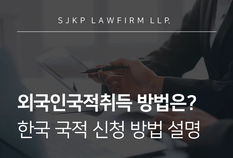 외국인국적취득 | 내게 맞는 한국 국적 신청 방법은? 국적취득 방법 정리